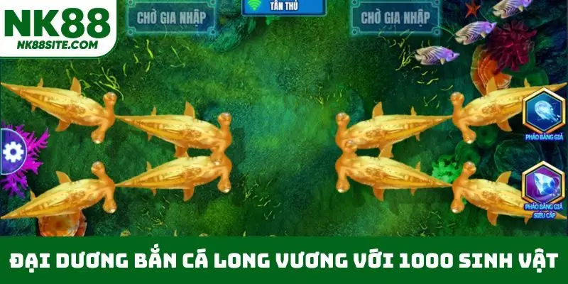 Đại dương bắn cá Long Vương với 1000 sinh vật